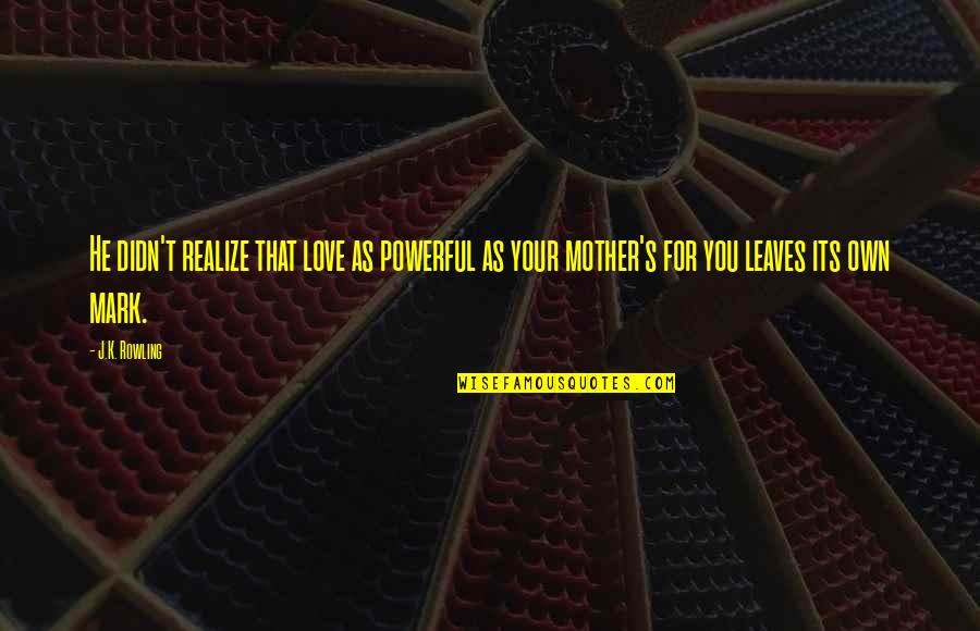 Bloder From God Quotes By J.K. Rowling: He didn't realize that love as powerful as Bloder From God Quotes By J.K. Rowling: He didn't realize that love as powerful as