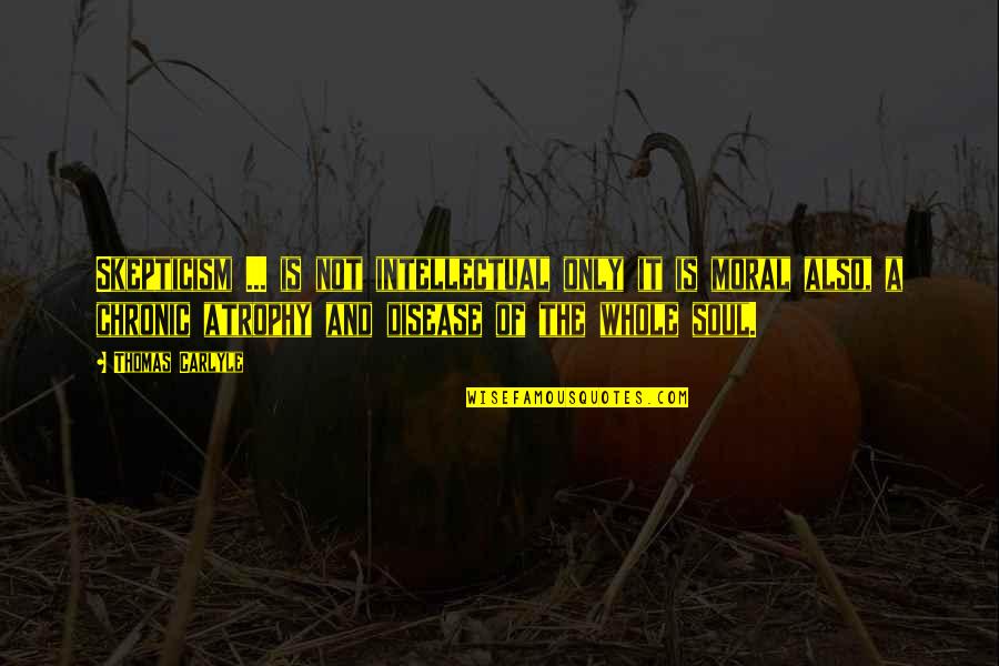 Blodeuwedd Quotes By Thomas Carlyle: Skepticism ... is not intellectual only it is Blodeuwedd Quotes By Thomas Carlyle: Skepticism ... is not intellectual only it is