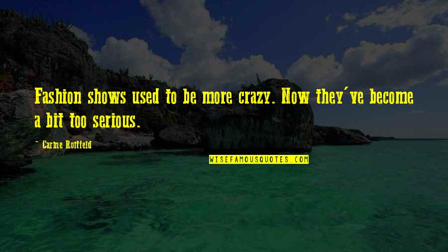 Blodeuwedd Saunders Lewis Quotes By Carine Roitfeld: Fashion shows used to be more crazy. Now