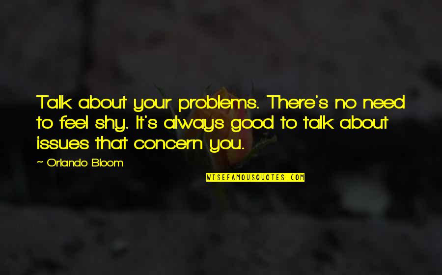 Blodget Quotes By Orlando Bloom: Talk about your problems. There's no need to