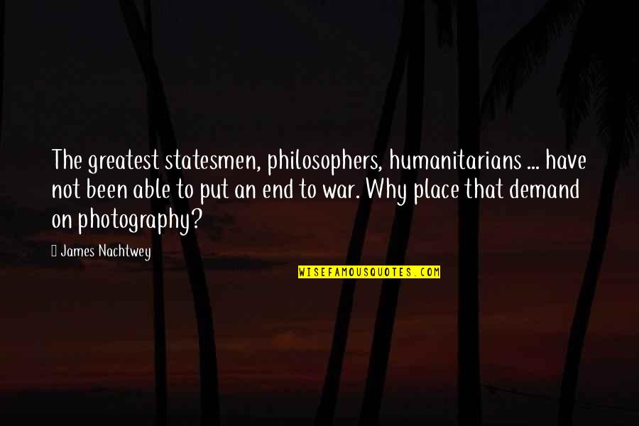 Blodgett Quotes By James Nachtwey: The greatest statesmen, philosophers, humanitarians ... have not Blodgett Quotes By James Nachtwey: The greatest statesmen, philosophers, humanitarians ... have not