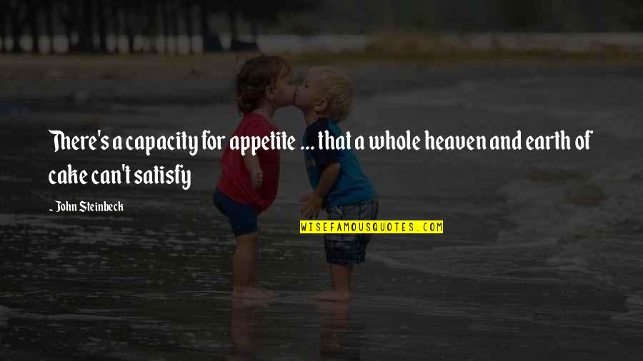Blodgett Quotes By John Steinbeck: There's a capacity for appetite ... that a Blodgett Quotes By John Steinbeck: There's a capacity for appetite ... that a