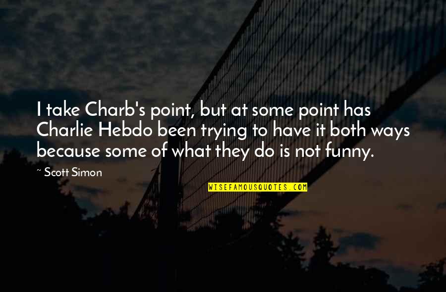 Bloederige Creepy Quotes By Scott Simon: I take Charb's point, but at some point Bloederige Creepy Quotes By Scott Simon: I take Charb's point, but at some point