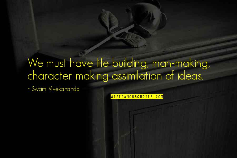 Bloederige Letters Quotes By Swami Vivekananda: We must have life building, man-making, character-making assimilation Bloederige Letters Quotes By Swami Vivekananda: We must have life building, man-making, character-making assimilation