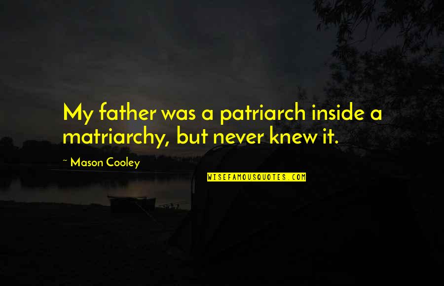 Bloedtoevoer Quotes By Mason Cooley: My father was a patriarch inside a matriarchy,