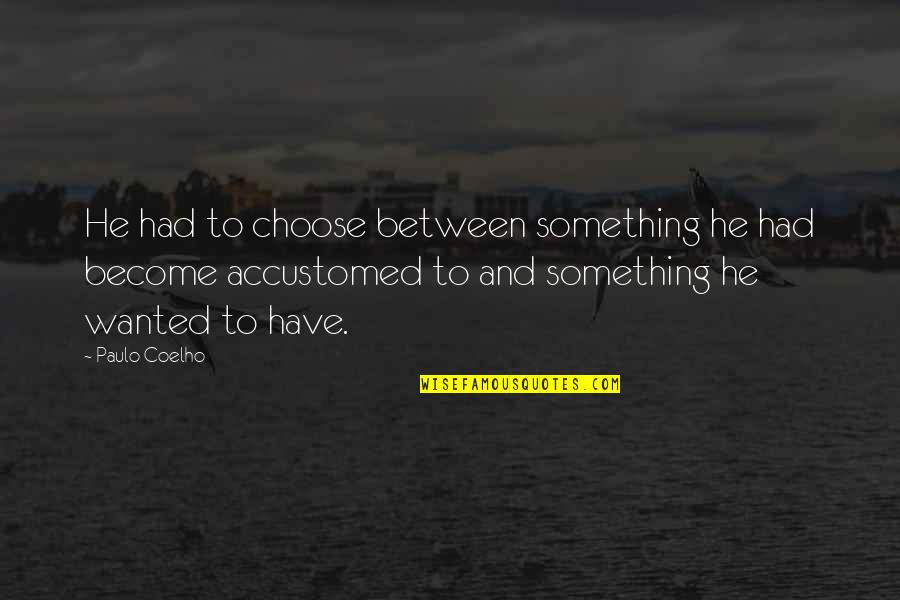 Bloedtransfusie Quotes By Paulo Coelho: He had to choose between something he had Bloedtransfusie Quotes By Paulo Coelho: He had to choose between something he had