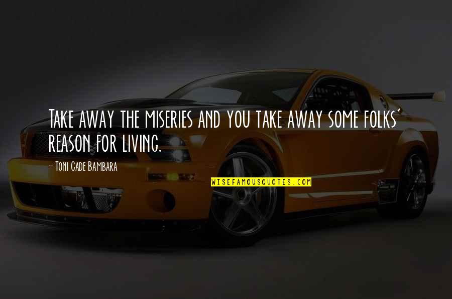 Bloemker Builders Quotes By Toni Cade Bambara: Take away the miseries and you take away Bloemker Builders Quotes By Toni Cade Bambara: Take away the miseries and you take away