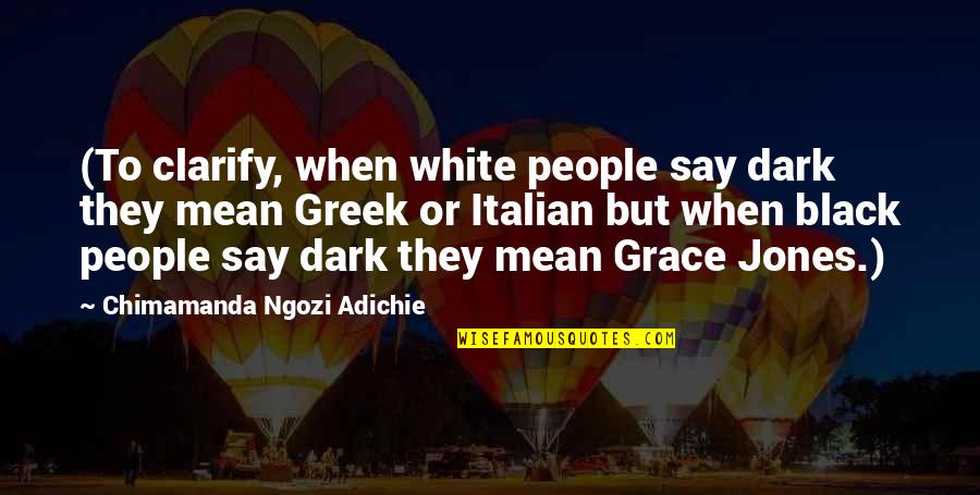 Bloemker Obituaries Quotes By Chimamanda Ngozi Adichie: (To clarify, when white people say dark they
