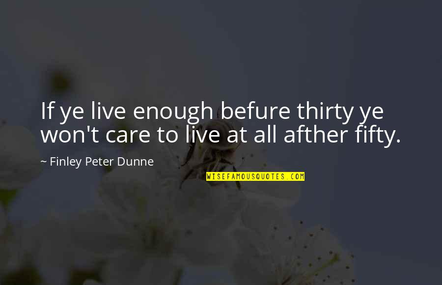 Bloemker Obituaries Quotes By Finley Peter Dunne: If ye live enough befure thirty ye won't