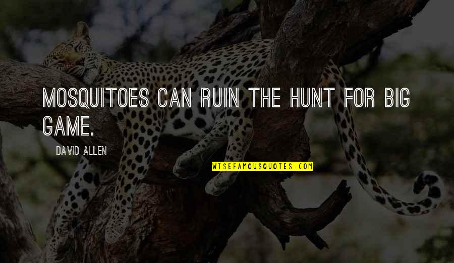Bloesem Quotes By David Allen: Mosquitoes can ruin the hunt for big game.