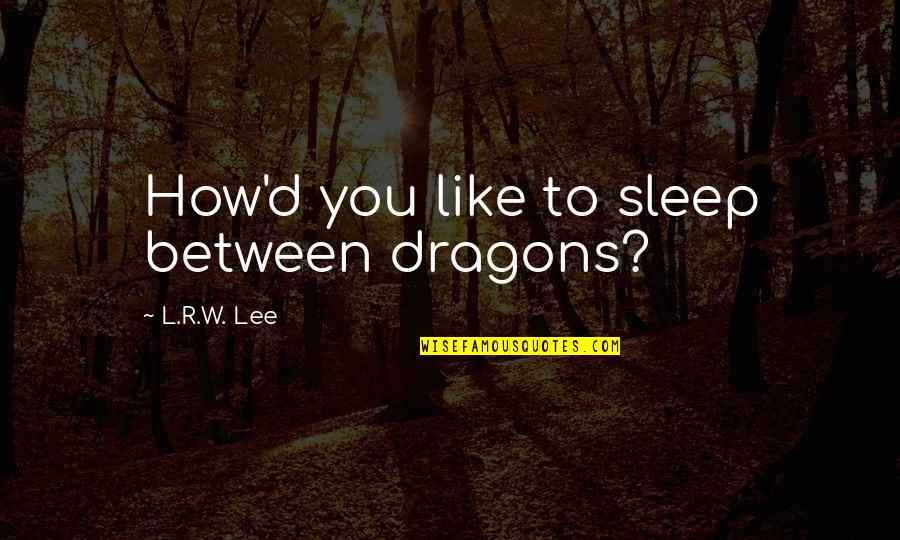 Bloeser Carpet Quotes By L.R.W. Lee: How'd you like to sleep between dragons? Bloeser Carpet Quotes By L.R.W. Lee: How'd you like to sleep between dragons?