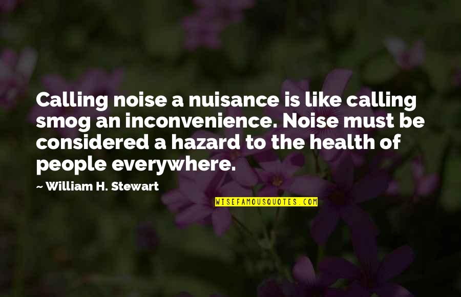 Blofish Unlock Quotes By William H. Stewart: Calling noise a nuisance is like calling smog