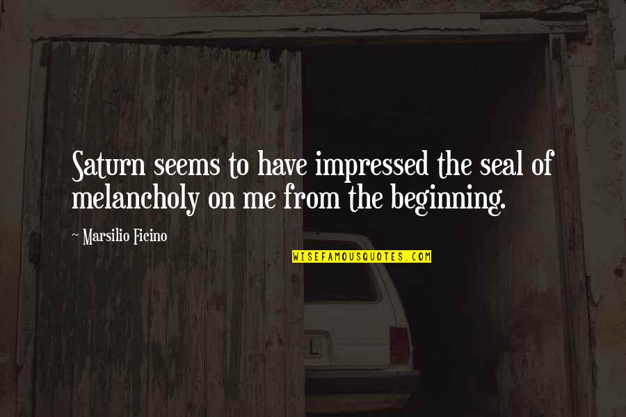 Blog Article Quotes By Marsilio Ficino: Saturn seems to have impressed the seal of