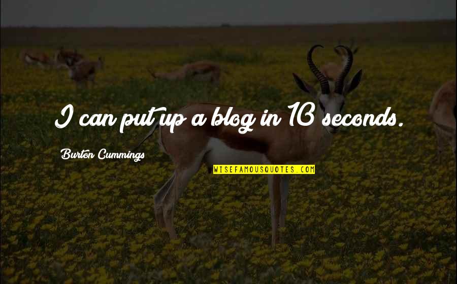 Blog On Quotes By Burton Cummings: I can put up a blog in 10