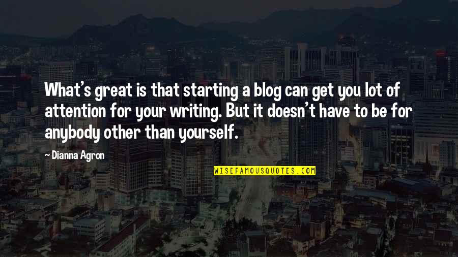 Blog On Quotes By Dianna Agron: What's great is that starting a blog can