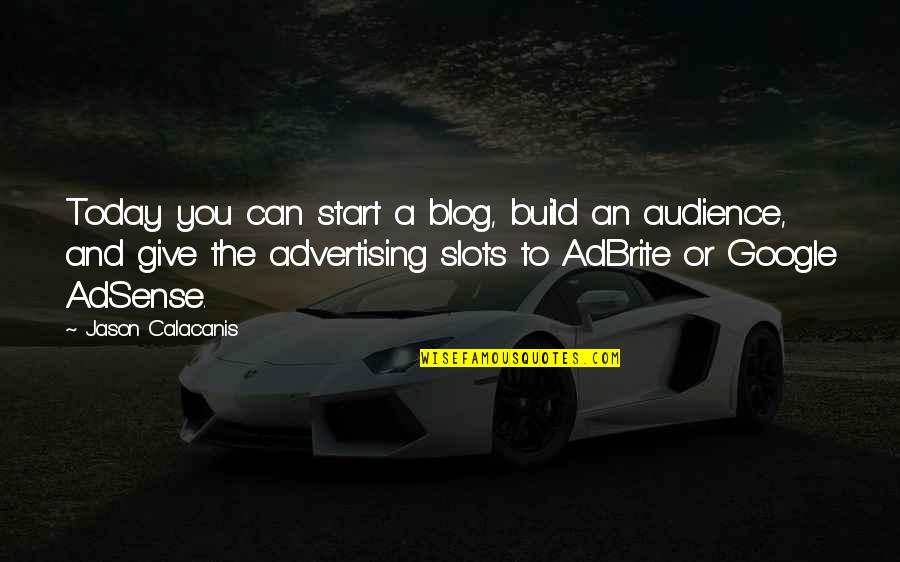 Blog On Quotes By Jason Calacanis: Today you can start a blog, build an