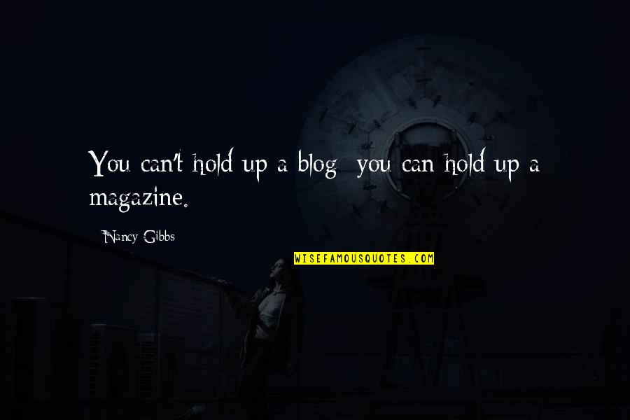 Blog On Quotes By Nancy Gibbs: You can't hold up a blog; you can