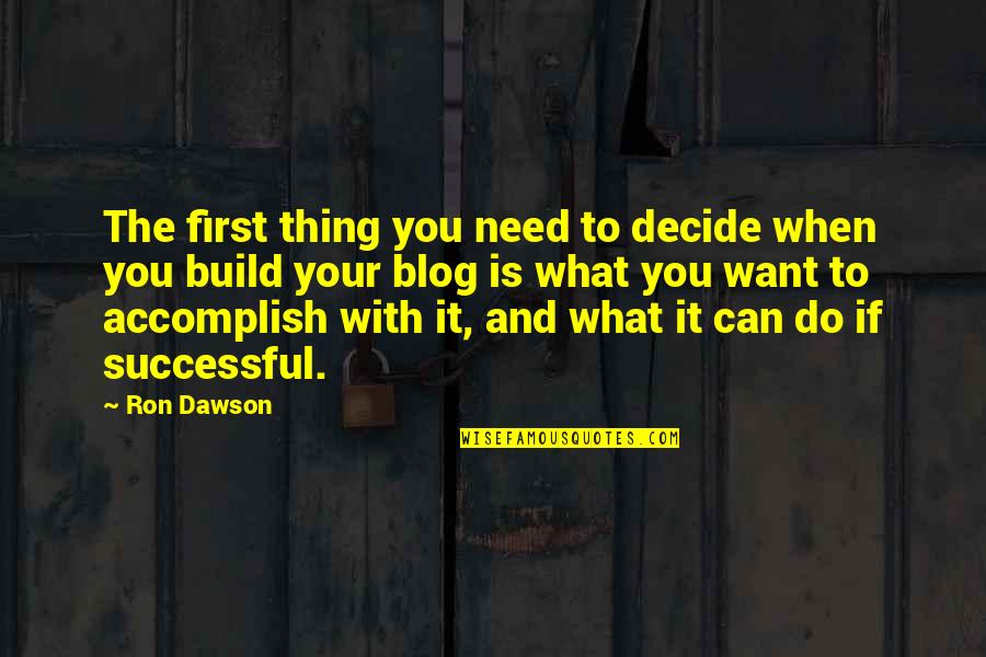 Blog On Quotes By Ron Dawson: The first thing you need to decide when