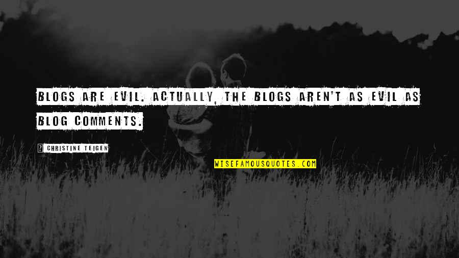 Blog Quotes By Christine Teigen: Blogs are evil. Actually, the blogs aren't as