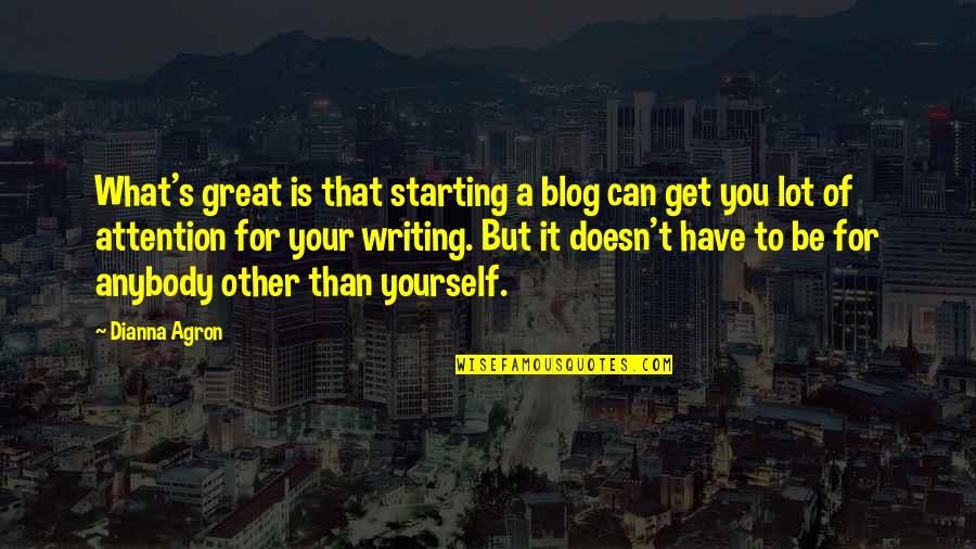 Blog Quotes By Dianna Agron: What's great is that starting a blog can