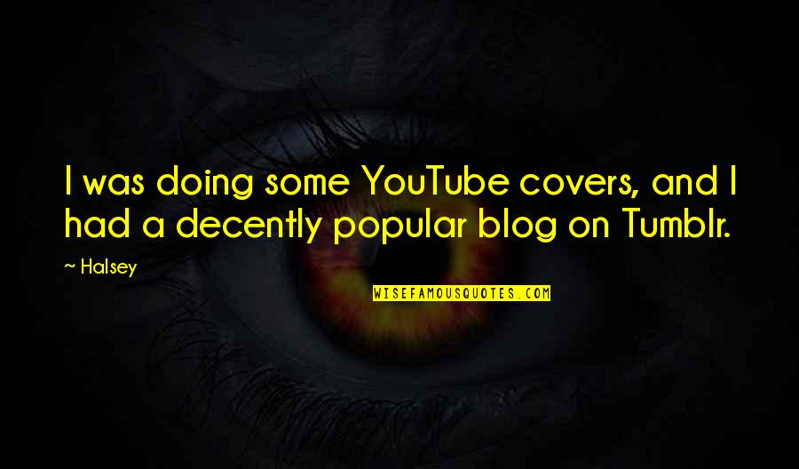 Blog Quotes By Halsey: I was doing some YouTube covers, and I