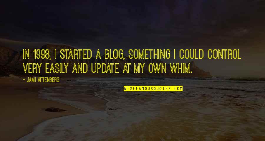 Blog Quotes By Jami Attenberg: In 1998, I started a blog, something I