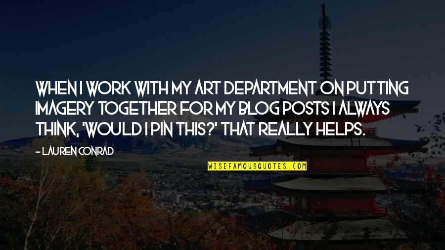 Blog Quotes By Lauren Conrad: When I work with my art department on