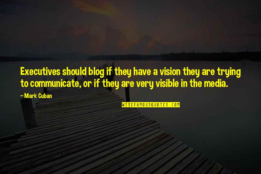 Blog Quotes By Mark Cuban: Executives should blog if they have a vision