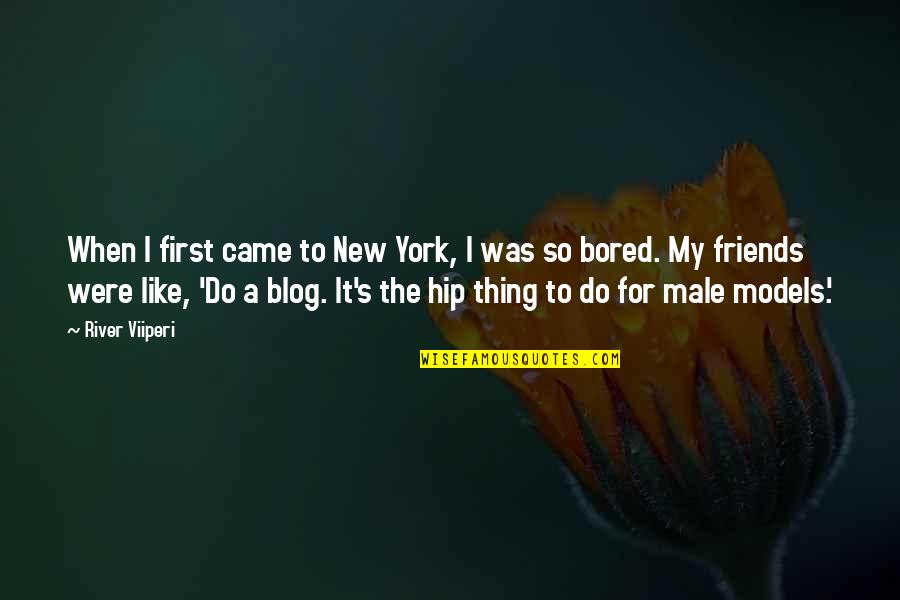 Blog Quotes By River Viiperi: When I first came to New York, I