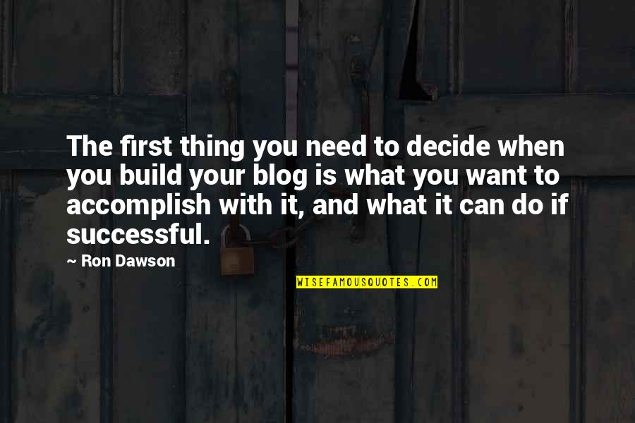 Blog Quotes By Ron Dawson: The first thing you need to decide when