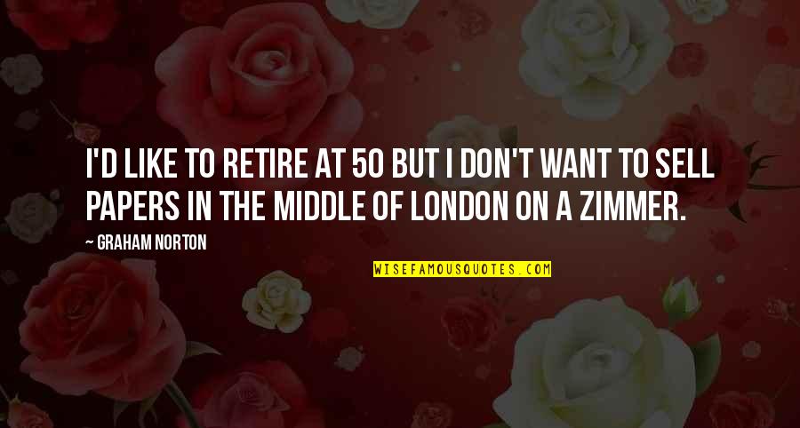 Blogas Kvapas Quotes By Graham Norton: I'd like to retire at 50 but I