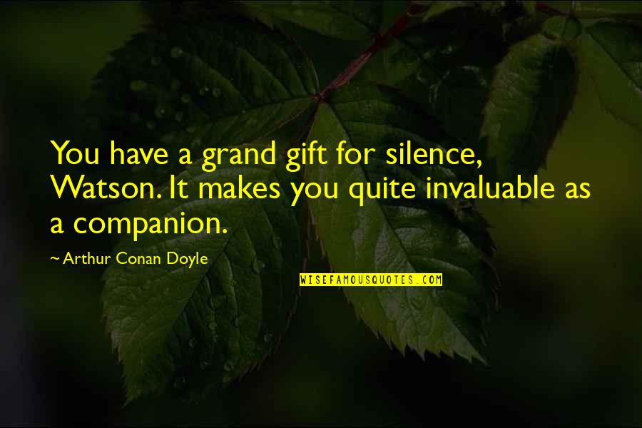 Blogasis Quotes By Arthur Conan Doyle: You have a grand gift for silence, Watson. Blogasis Quotes By Arthur Conan Doyle: You have a grand gift for silence, Watson.