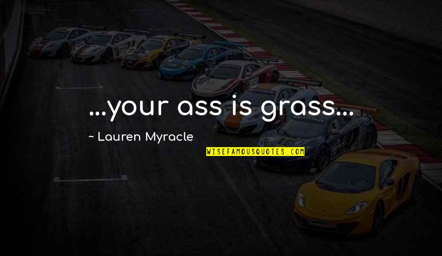 Blogged Quotes By Lauren Myracle: ...your ass is grass...