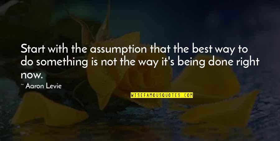 Blogging Funny Quotes By Aaron Levie: Start with the assumption that the best way