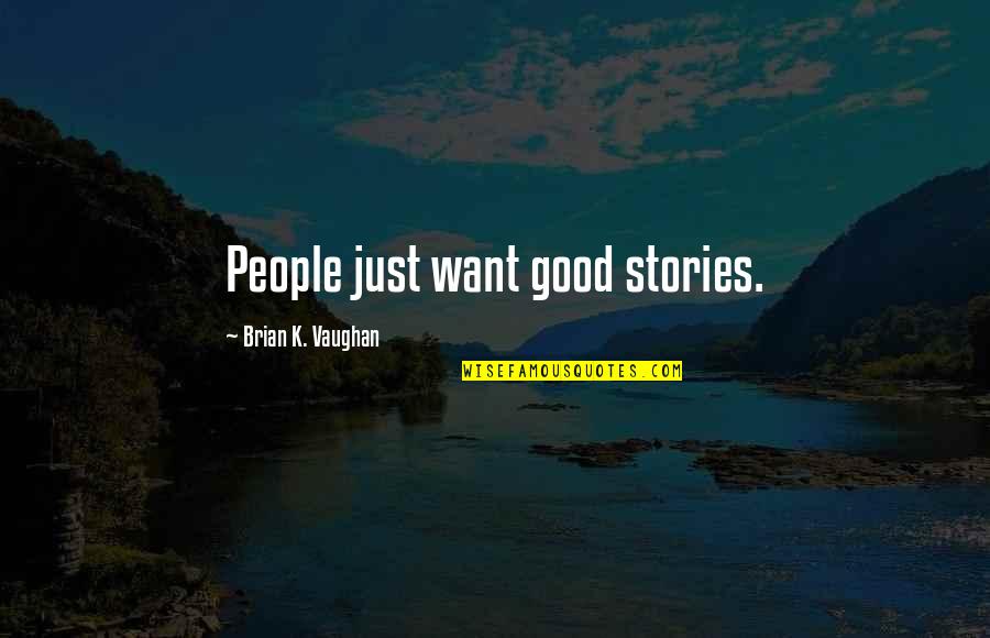 Blogging Funny Quotes By Brian K. Vaughan: People just want good stories.