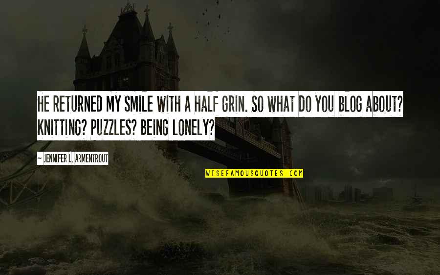 Blogging Funny Quotes By Jennifer L. Armentrout: He returned my smile with a half grin. Blogging Funny Quotes By Jennifer L. Armentrout: He returned my smile with a half grin.