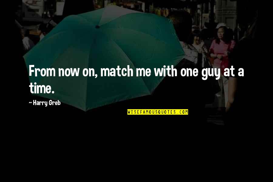 Blogging Quote Quotes By Harry Greb: From now on, match me with one guy Blogging Quote Quotes By Harry Greb: From now on, match me with one guy