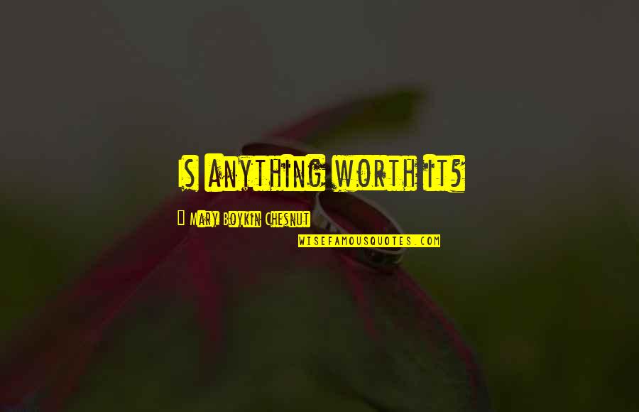 Blogging Quote Quotes By Mary Boykin Chesnut: Is anything worth it? Blogging Quote Quotes By Mary Boykin Chesnut: Is anything worth it?