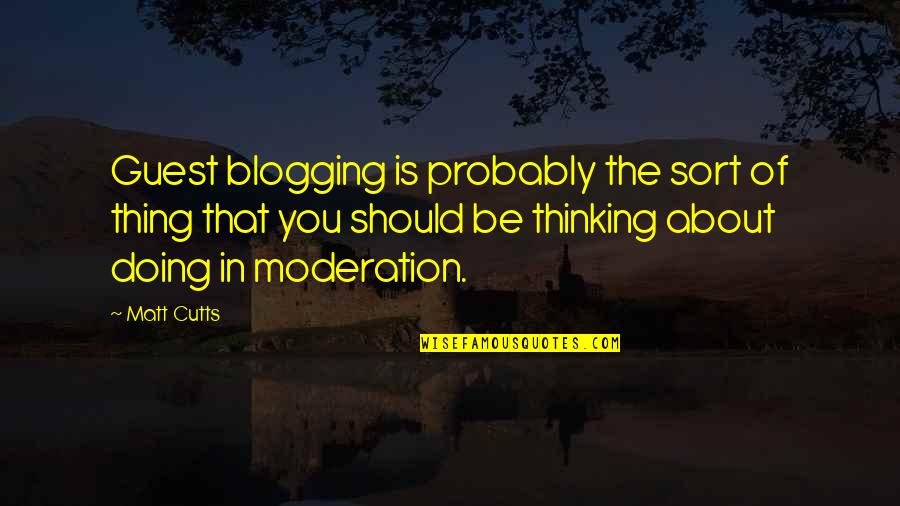 Blogging Quotes By Matt Cutts: Guest blogging is probably the sort of thing Blogging Quotes By Matt Cutts: Guest blogging is probably the sort of thing