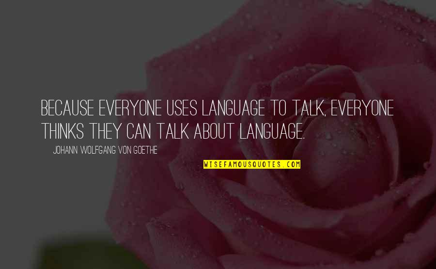 Blogging Quotes Quotes By Johann Wolfgang Von Goethe: Because everyone uses language to talk, everyone thinks