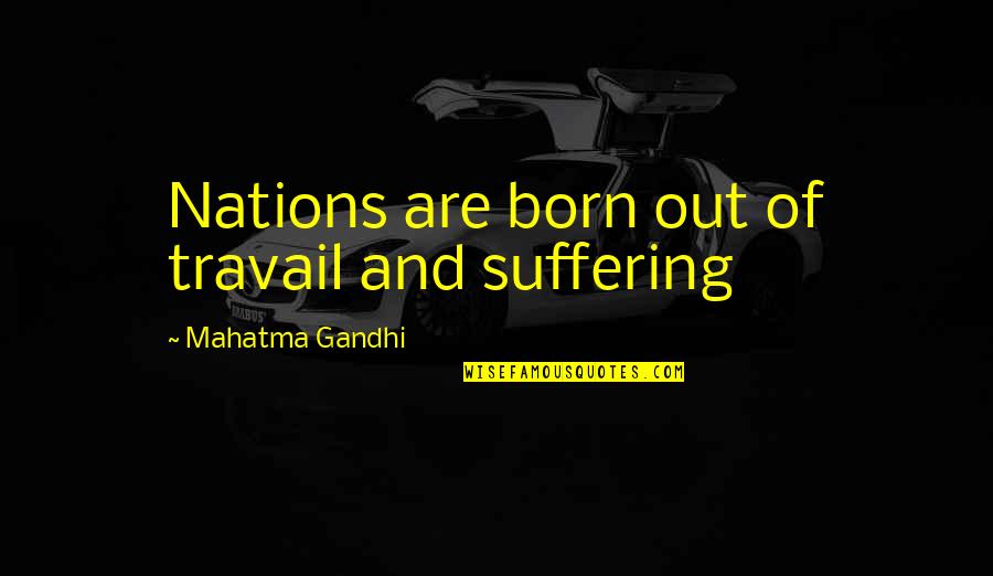 Blogging Quotes Quotes By Mahatma Gandhi: Nations are born out of travail and suffering
