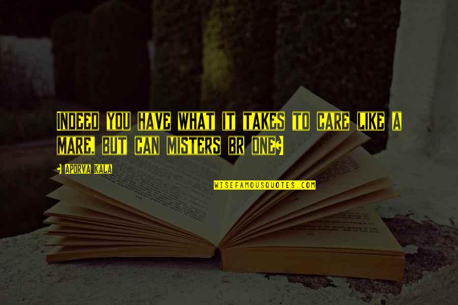 Blogherads Quotes By Aporva Kala: Indeed you have what it takes to care