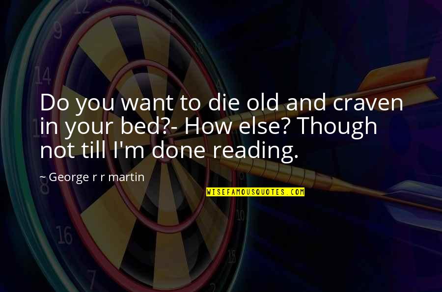 Blogish Quotes By George R R Martin: Do you want to die old and craven