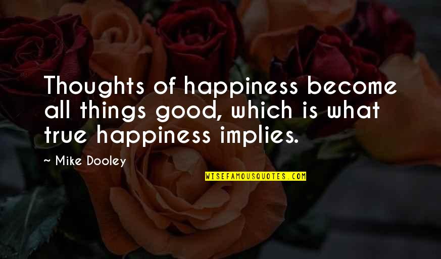 Blogjack Quotes By Mike Dooley: Thoughts of happiness become all things good, which