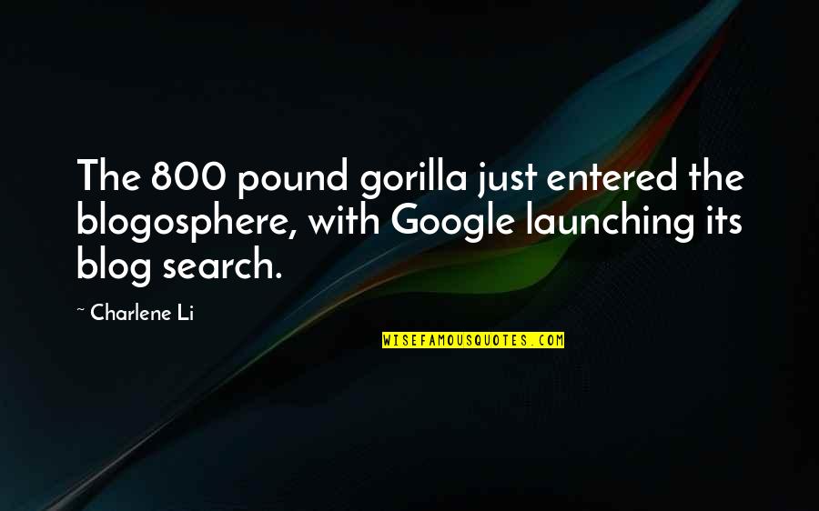 Blogosphere Search Quotes By Charlene Li: The 800 pound gorilla just entered the blogosphere,