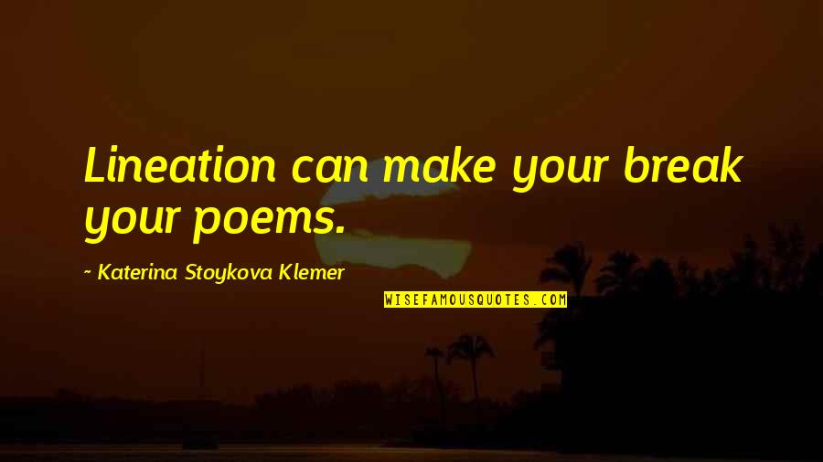 Blogs About Books Quotes By Katerina Stoykova Klemer: Lineation can make your break your poems.