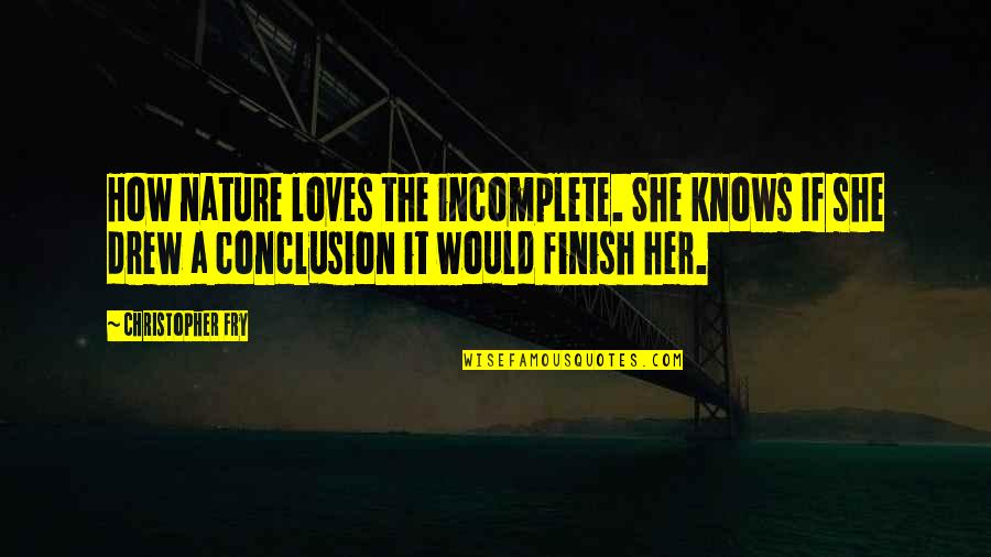 Blogsphere Quotes By Christopher Fry: How nature loves the incomplete. She knows If Blogsphere Quotes By Christopher Fry: How nature loves the incomplete. She knows If