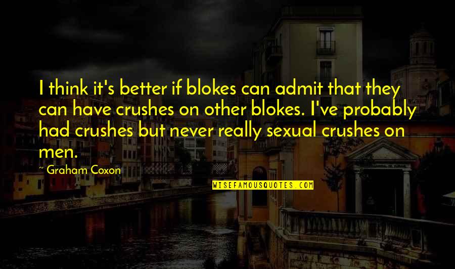 Blokes Quotes By Graham Coxon: I think it's better if blokes can admit Blokes Quotes By Graham Coxon: I think it's better if blokes can admit
