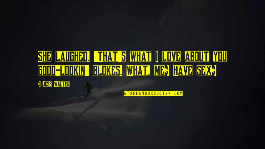 Blokes Quotes By Jess Walter: She laughed. 'That's what I love about you