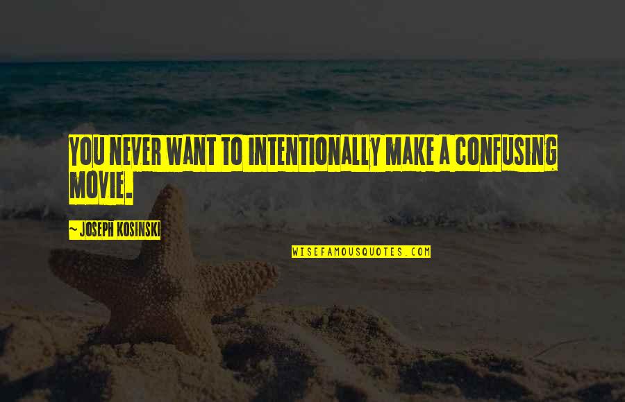 Blokes Quotes By Joseph Kosinski: You never want to intentionally make a confusing Blokes Quotes By Joseph Kosinski: You never want to intentionally make a confusing